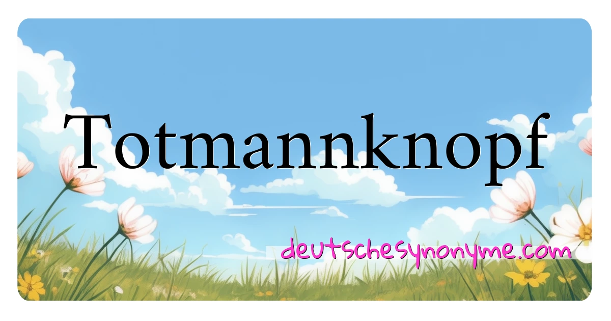 Totmannknopf Synonyme Kreuzworträtsel bedeuten Erklärung und Verwendung