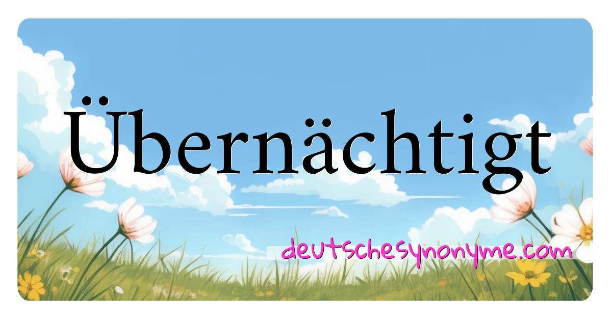 Übernächtigt Synonyme Kreuzworträtsel bedeuten Erklärung und Verwendung