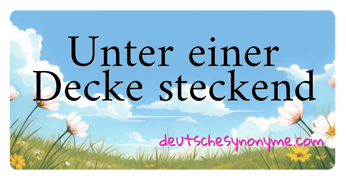 Unter einer Decke steckend Synonyme Kreuzworträtsel bedeuten Erklärung und Verwendung