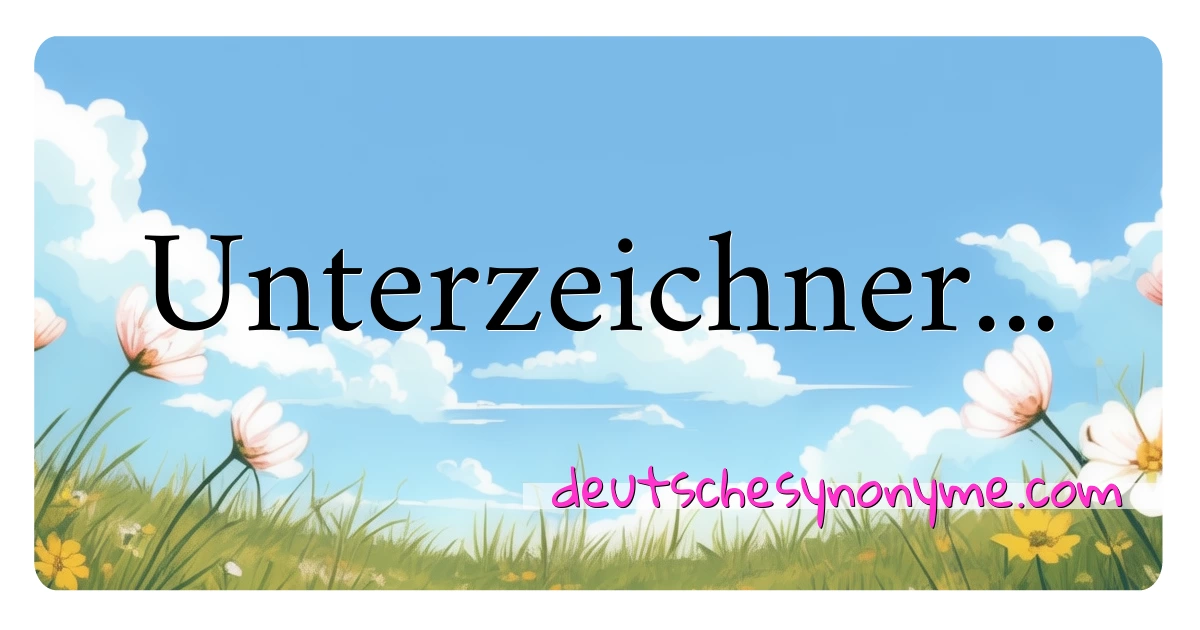 Unterzeichner... Synonyme Kreuzworträtsel bedeuten Erklärung und Verwendung