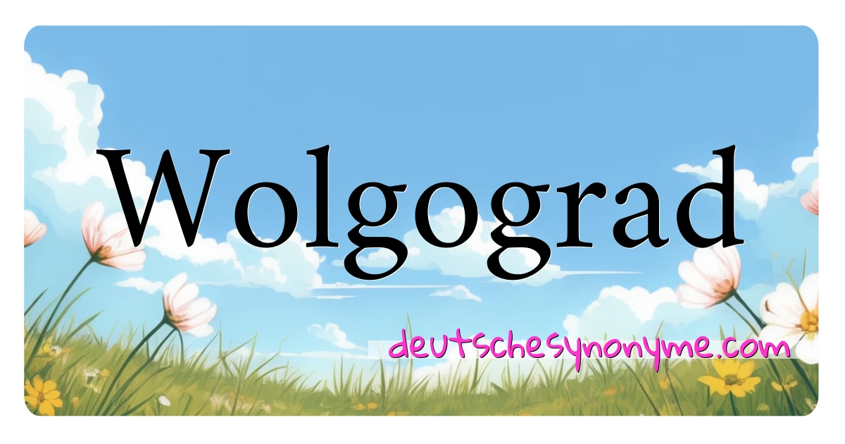 Wolgograd Synonyme Kreuzworträtsel bedeuten Erklärung und Verwendung