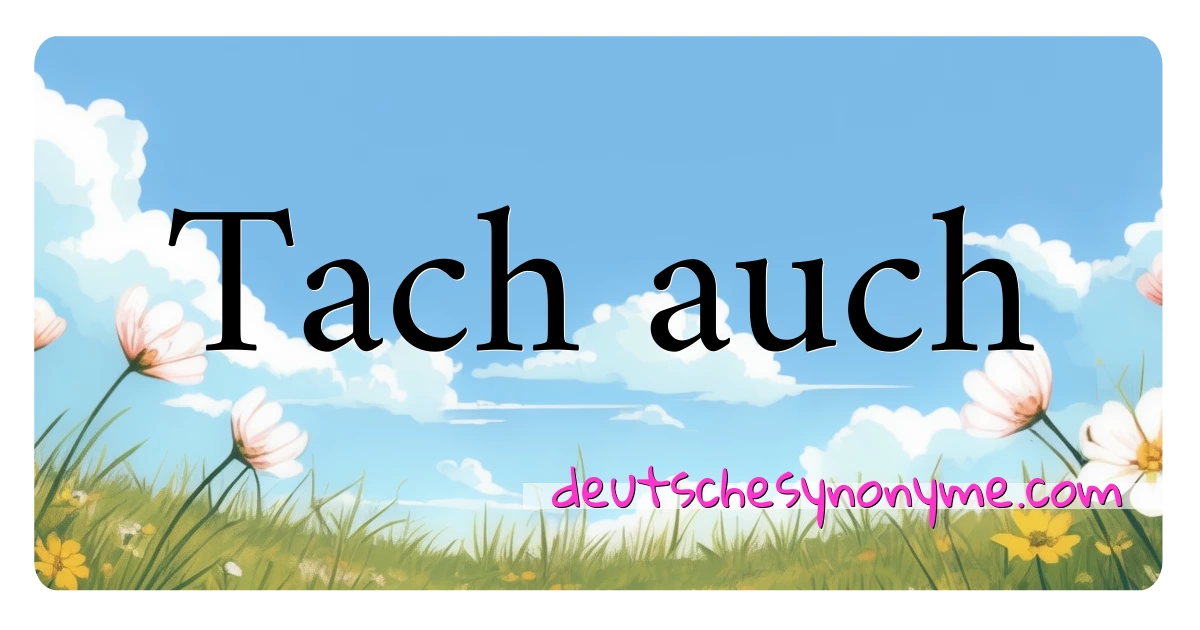 Tach auch Synonyme Kreuzworträtsel bedeuten Erklärung und Verwendung