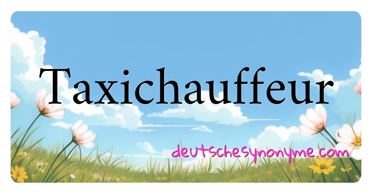 Taxichauffeur Synonyme Kreuzworträtsel bedeuten Erklärung und Verwendung