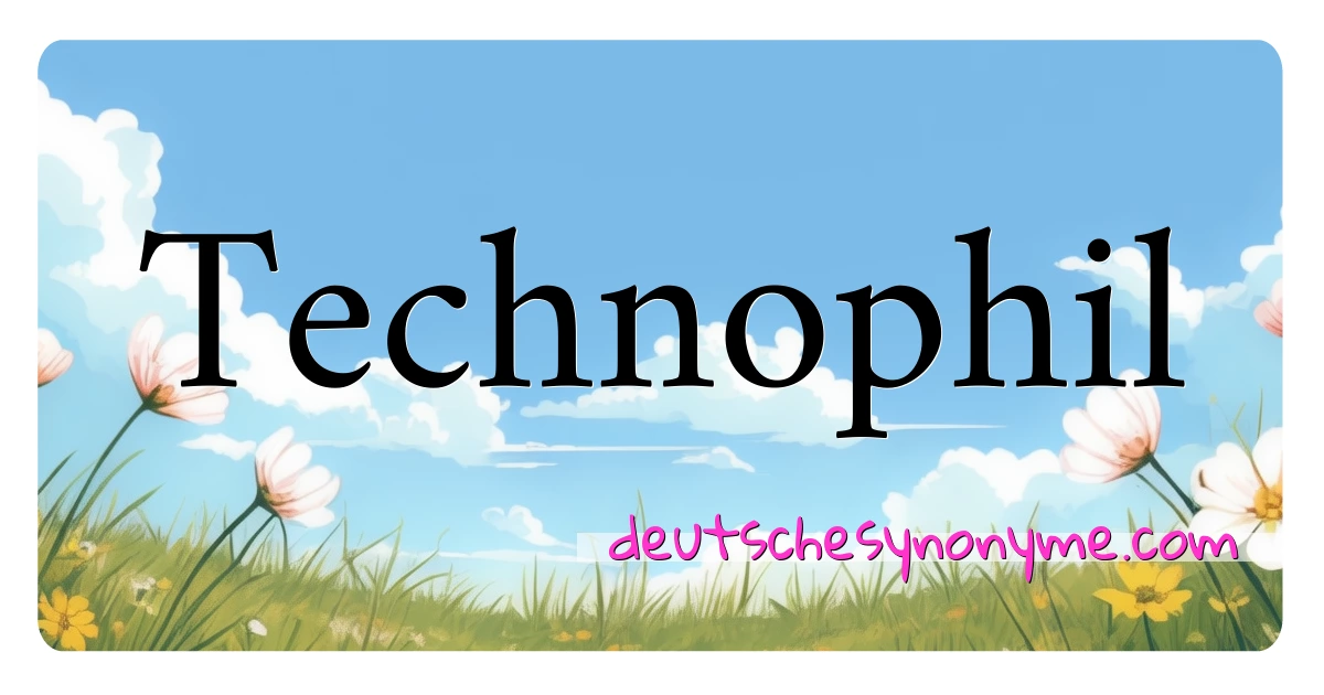 Technophil Synonyme Kreuzworträtsel bedeuten Erklärung und Verwendung