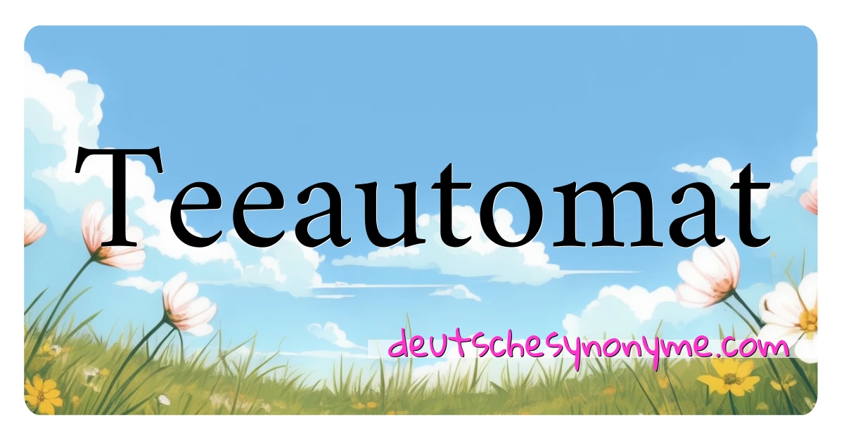 Teeautomat Synonyme Kreuzworträtsel bedeuten Erklärung und Verwendung