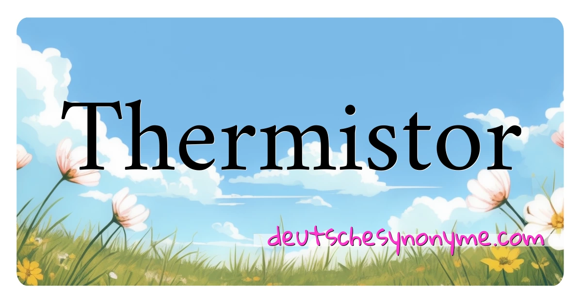 Thermistor Synonyme Kreuzworträtsel bedeuten Erklärung und Verwendung