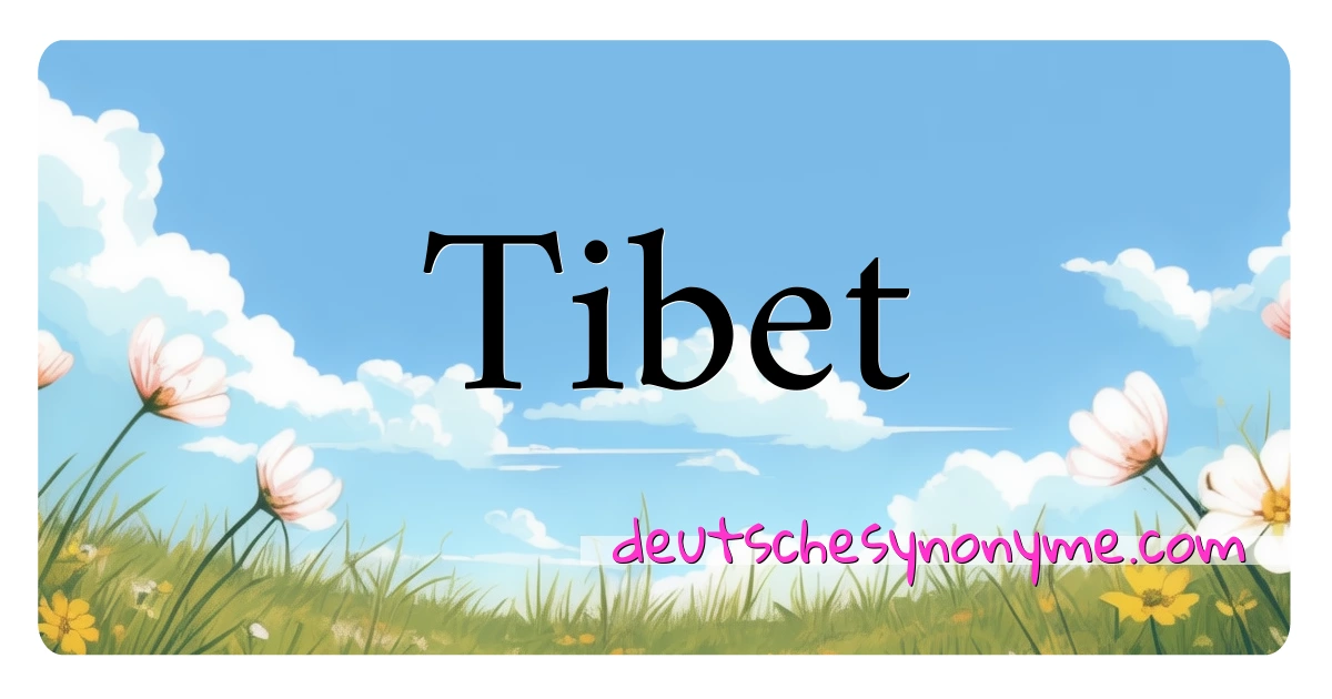 Tibet Synonyme Kreuzworträtsel bedeuten Erklärung und Verwendung