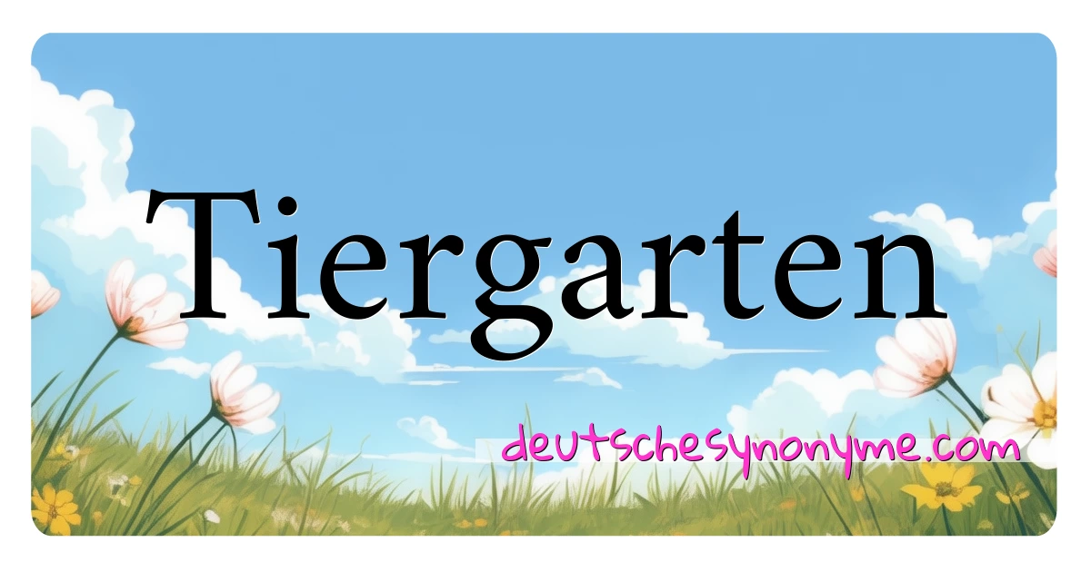 Tiergarten Synonyme Kreuzworträtsel bedeuten Erklärung und Verwendung