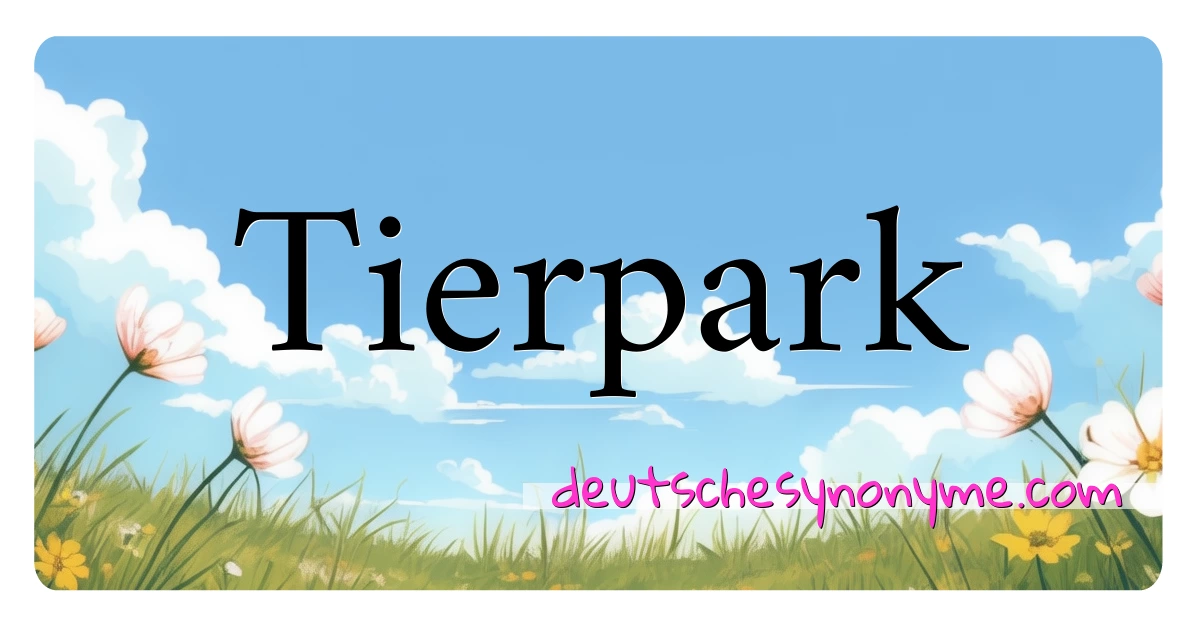 Tierpark Synonyme Kreuzworträtsel bedeuten Erklärung und Verwendung