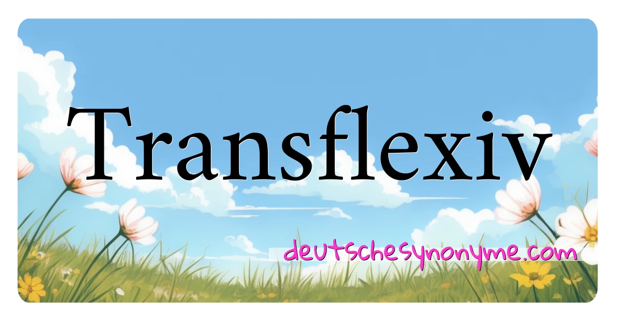 Transflexiv Synonyme Kreuzworträtsel bedeuten Erklärung und Verwendung