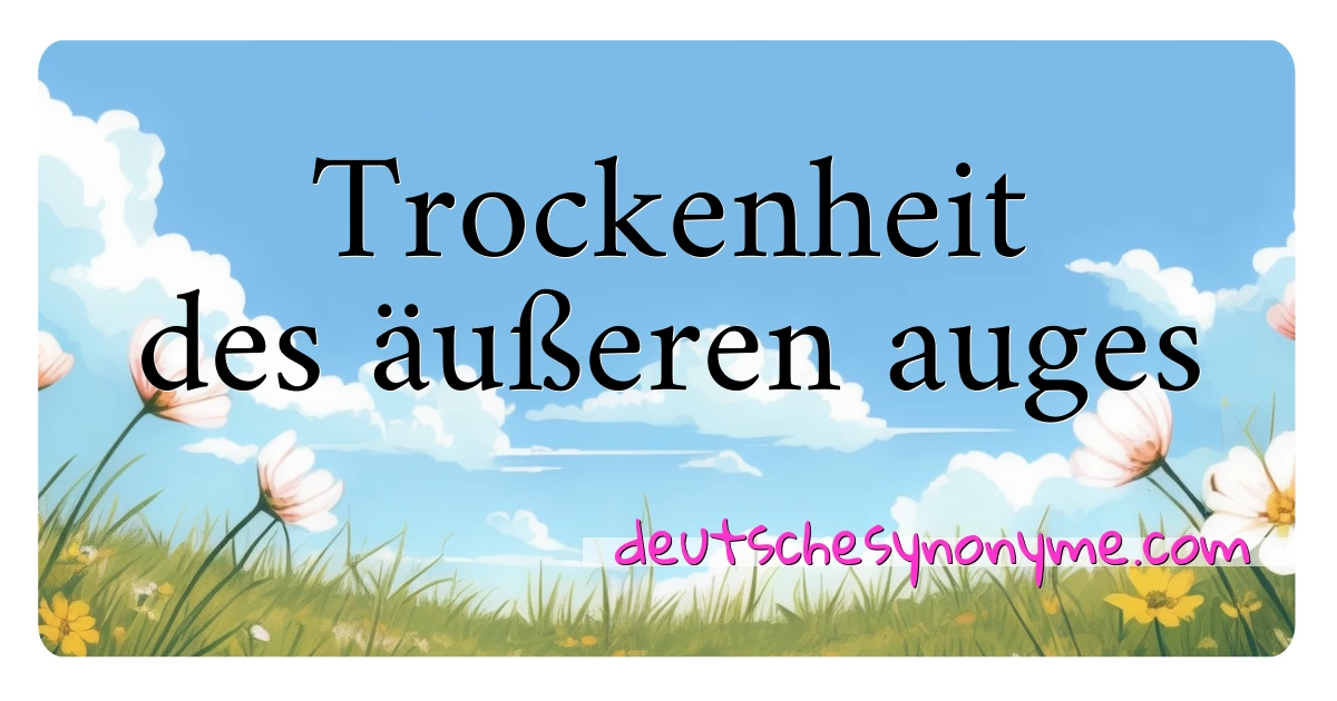 Trockenheit des äußeren auges Synonyme Kreuzworträtsel bedeuten Erklärung und Verwendung