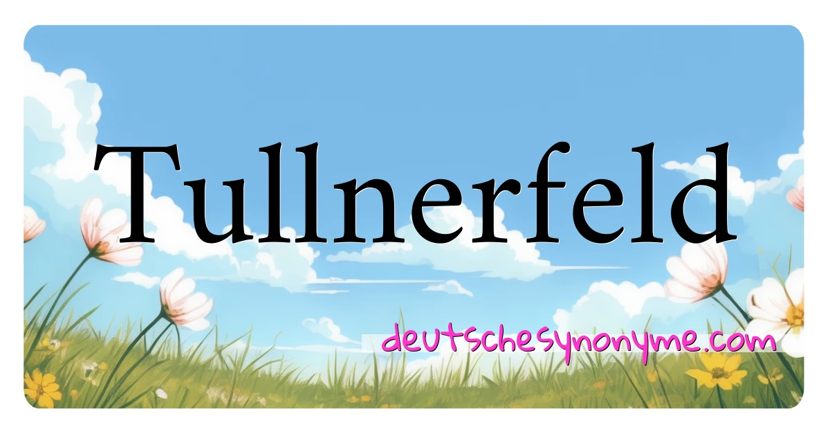 Tullnerfeld Synonyme Kreuzworträtsel bedeuten Erklärung und Verwendung