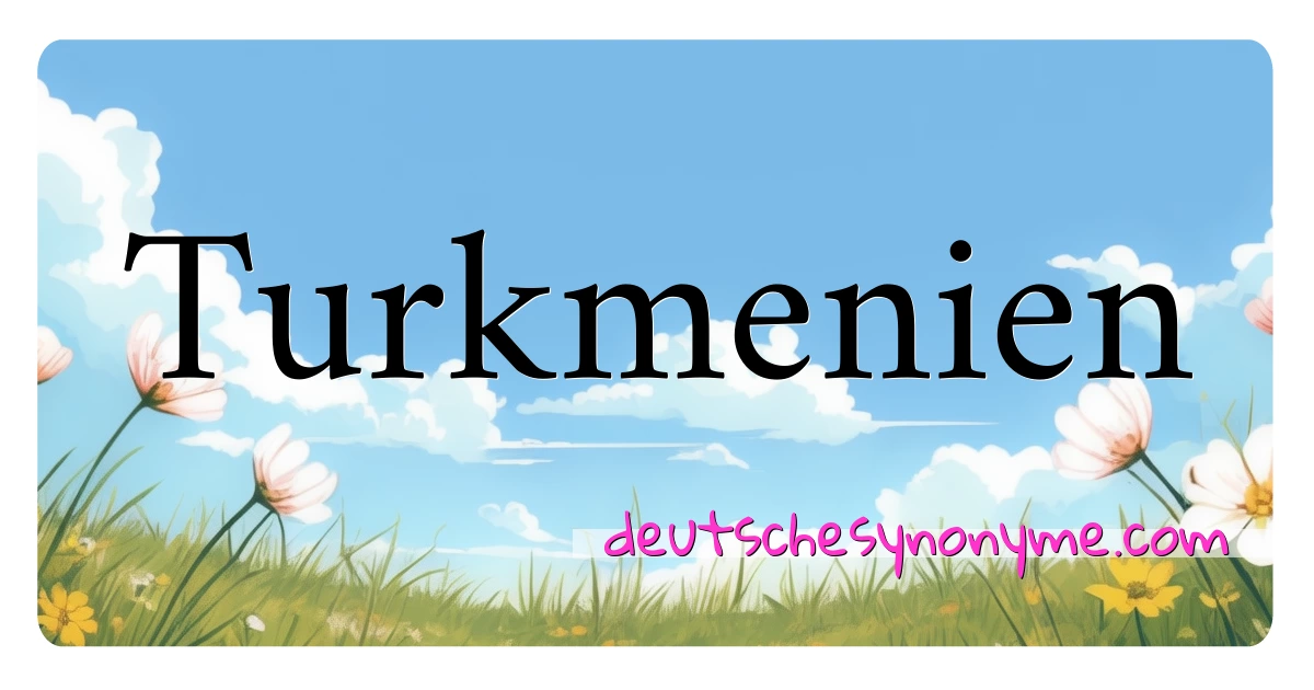 Turkmenien Synonyme Kreuzworträtsel bedeuten Erklärung und Verwendung