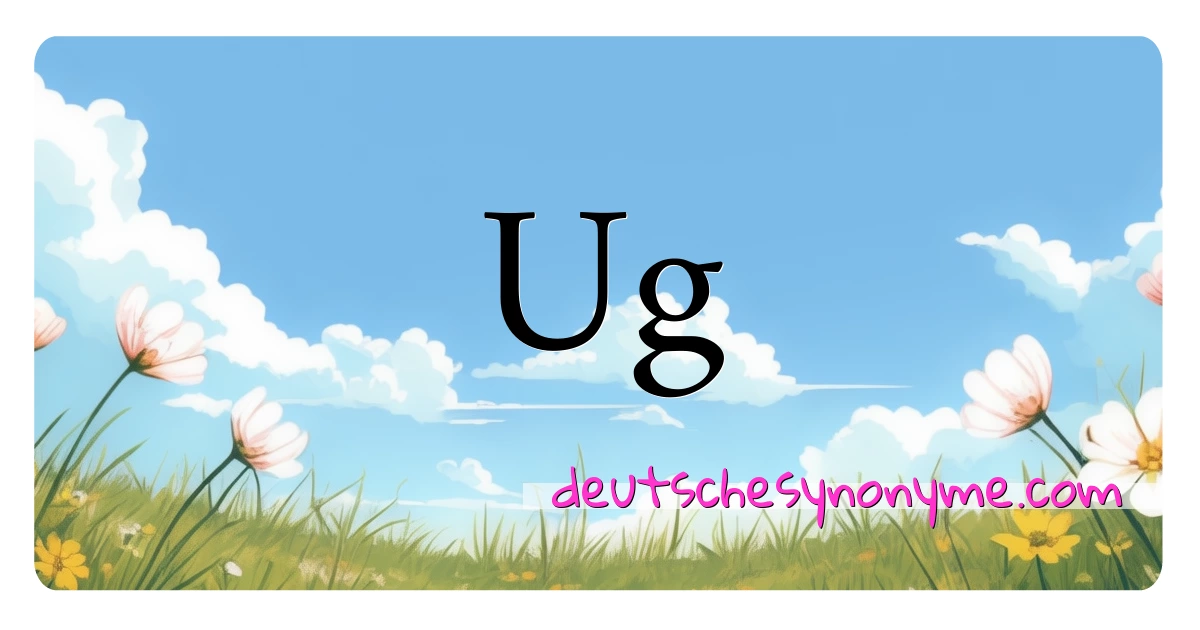 Ug Synonyme Kreuzworträtsel bedeuten Erklärung und Verwendung