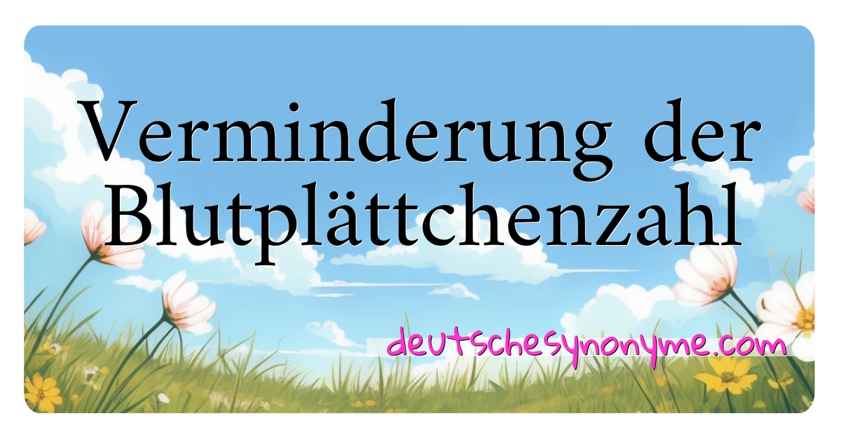 Verminderung der Blutplättchenzahl Synonyme Kreuzworträtsel bedeuten Erklärung und Verwendung