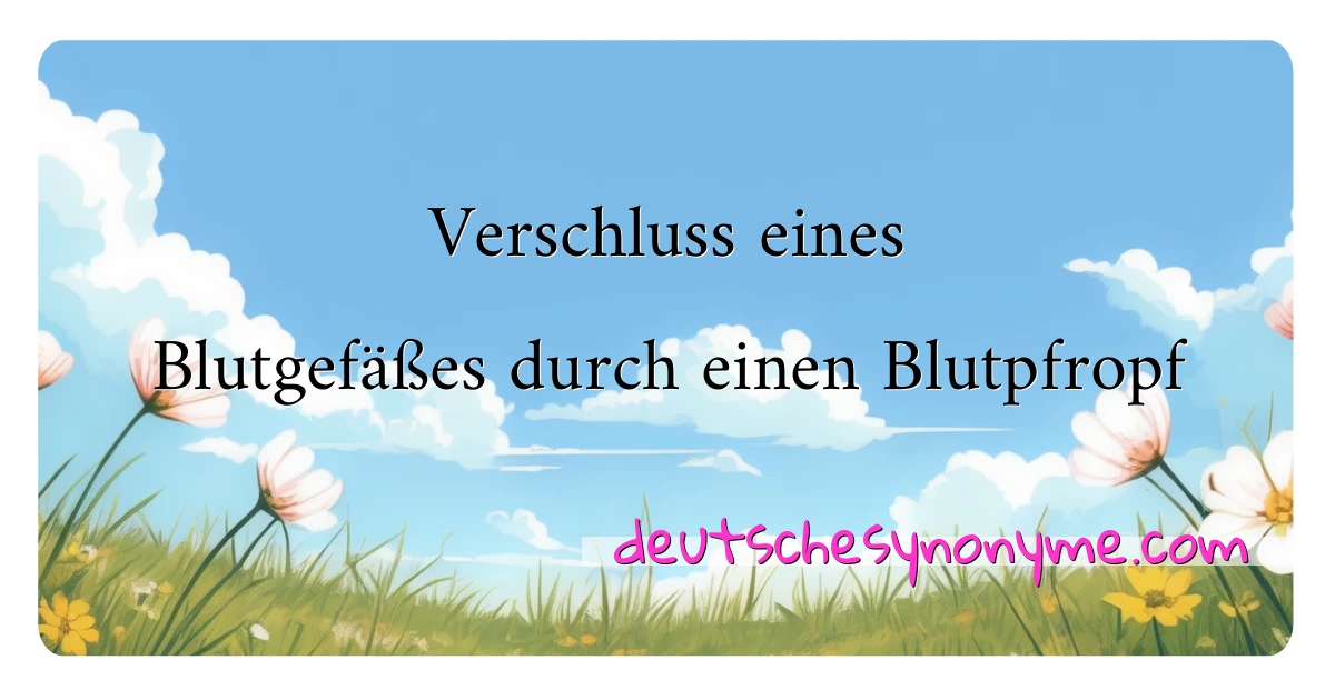 Verschluss eines Blutgefäßes durch einen Blutpfropf Synonyme Kreuzworträtsel bedeuten Erklärung und Verwendung