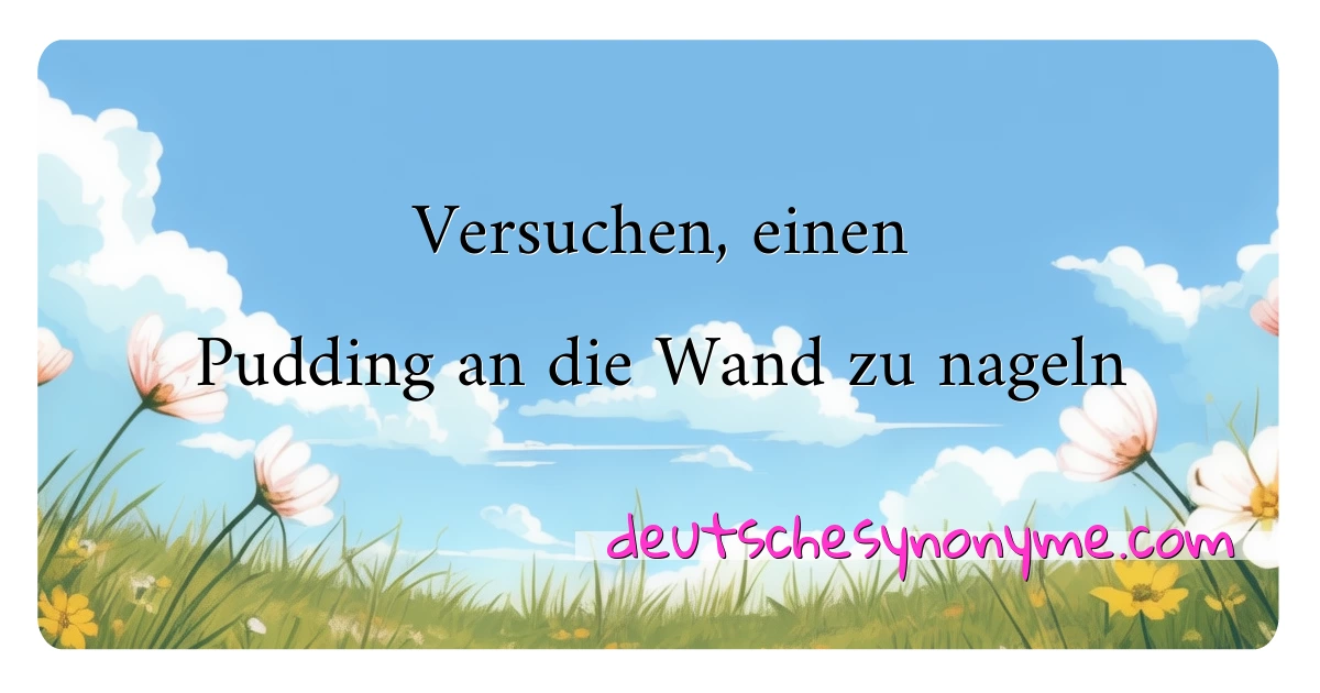 Versuchen, einen Pudding an die Wand zu nageln Synonyme Kreuzworträtsel bedeuten Erklärung und Verwendung