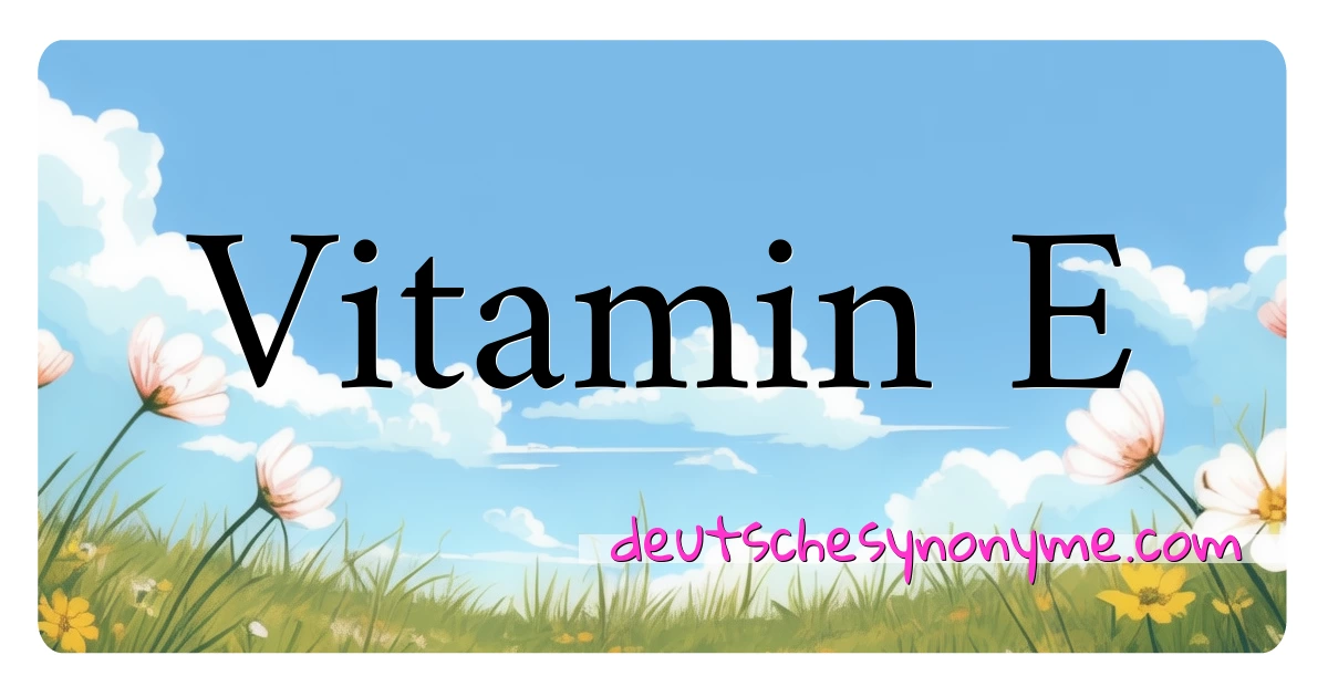 Vitamin E Synonyme Kreuzworträtsel bedeuten Erklärung und Verwendung