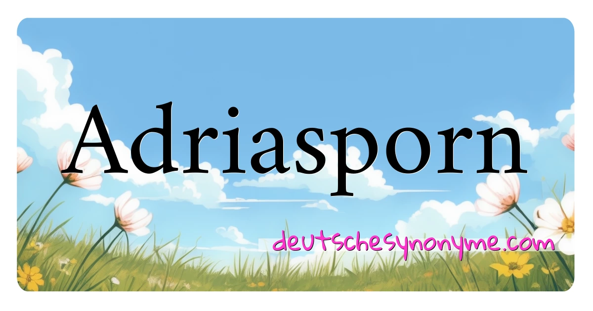 Adriasporn Synonyme Kreuzworträtsel bedeuten Erklärung und Verwendung