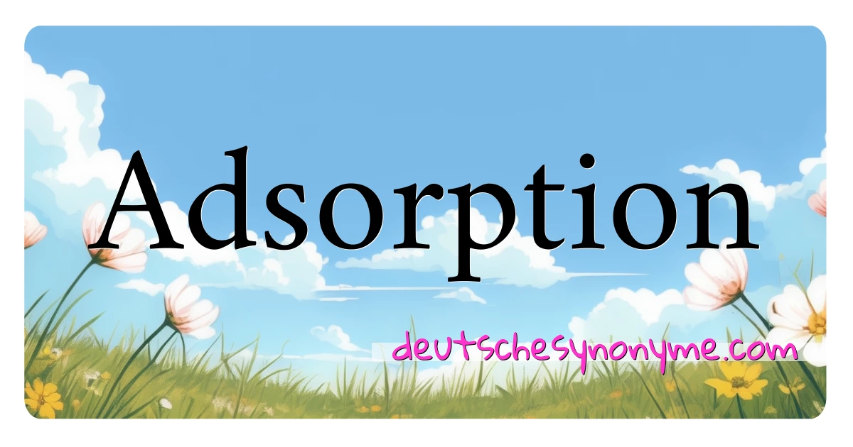 Adsorption Synonyme Kreuzworträtsel bedeuten Erklärung und Verwendung