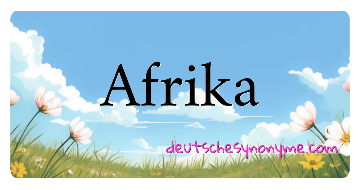 Afrika Synonyme Kreuzworträtsel bedeuten Erklärung und Verwendung