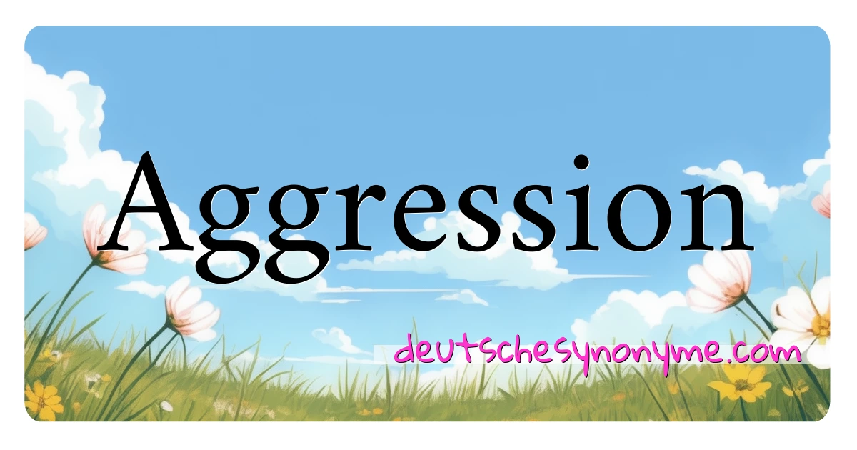 Aggression Synonyme Kreuzworträtsel bedeuten Erklärung und Verwendung