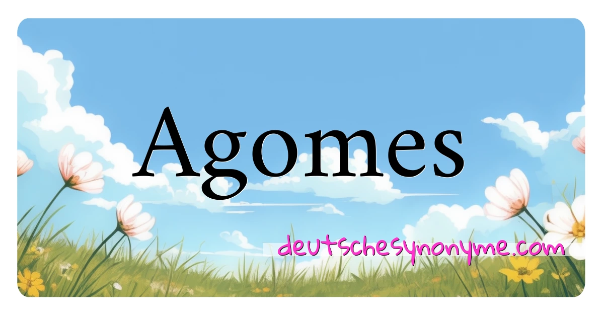 Agomes Synonyme Kreuzworträtsel bedeuten Erklärung und Verwendung