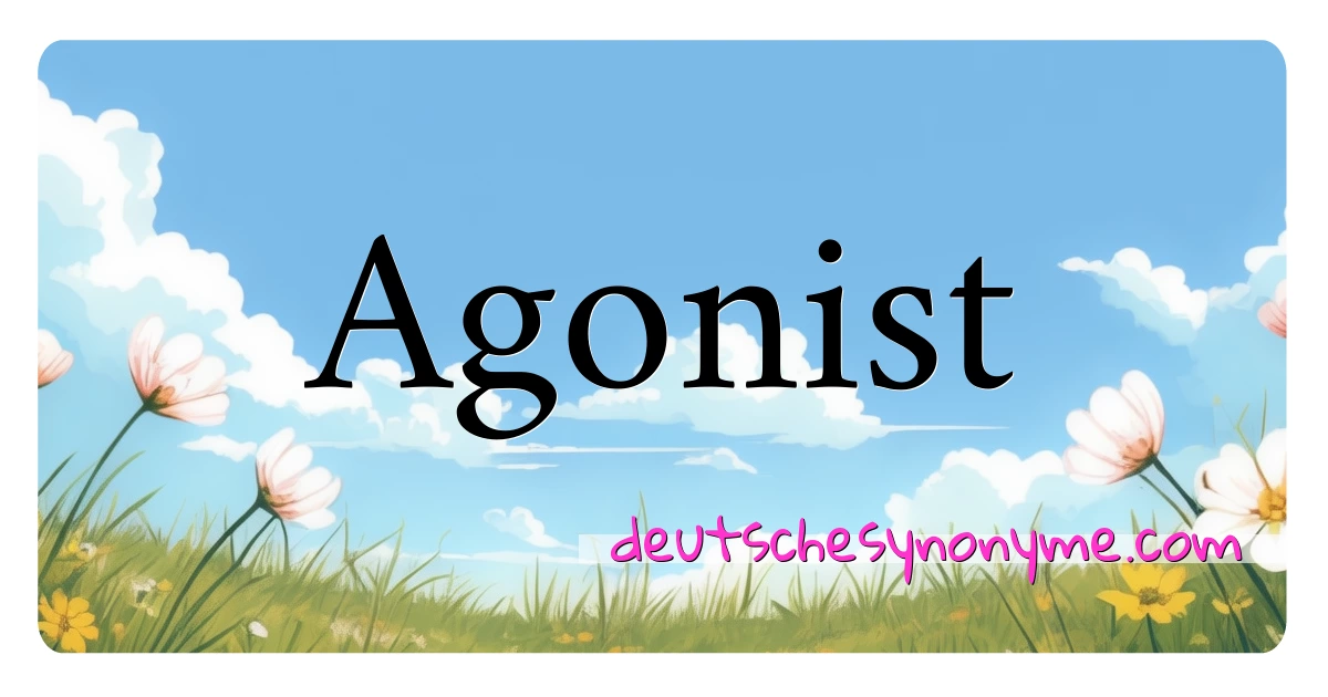 Agonist Synonyme Kreuzworträtsel bedeuten Erklärung und Verwendung