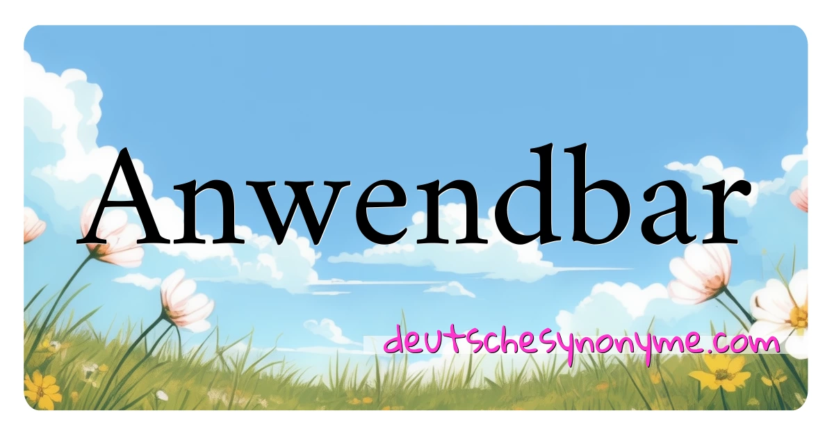 Anwendbar Synonyme Kreuzworträtsel bedeuten Erklärung und Verwendung