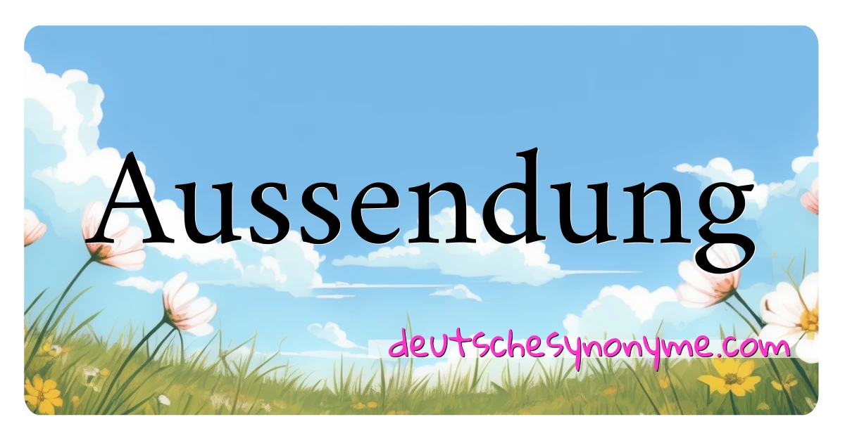 Aussendung Synonyme Kreuzworträtsel bedeuten Erklärung und Verwendung