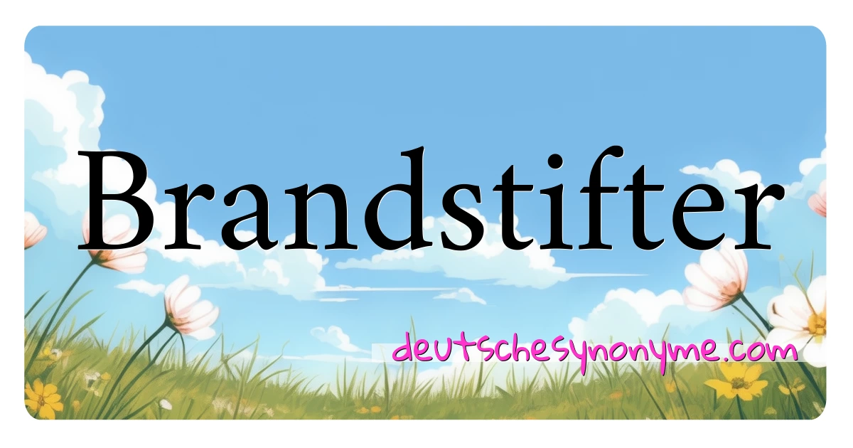 Brandstifter Synonyme Kreuzworträtsel bedeuten Erklärung und Verwendung