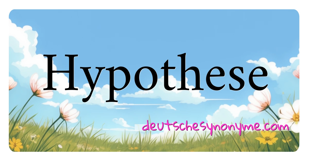 Hypothese Synonyme Kreuzworträtsel bedeuten Erklärung und Verwendung