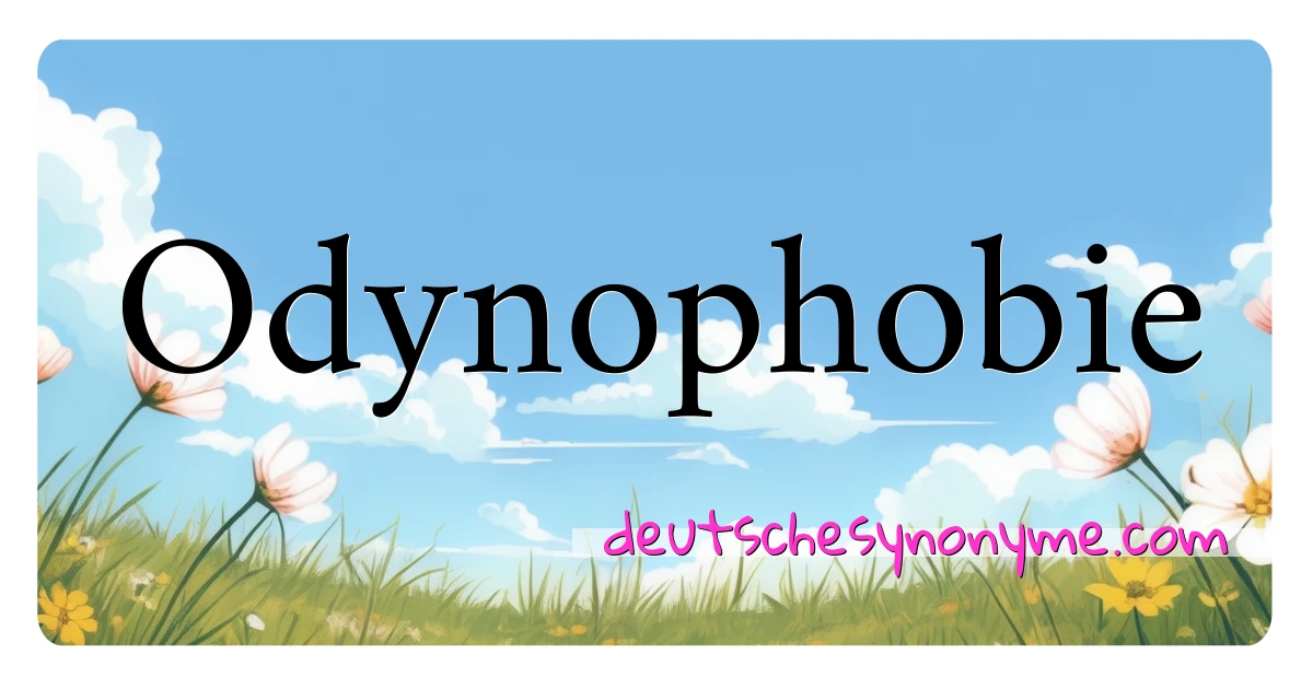 Odynophobie Synonyme Kreuzworträtsel bedeuten Erklärung und Verwendung