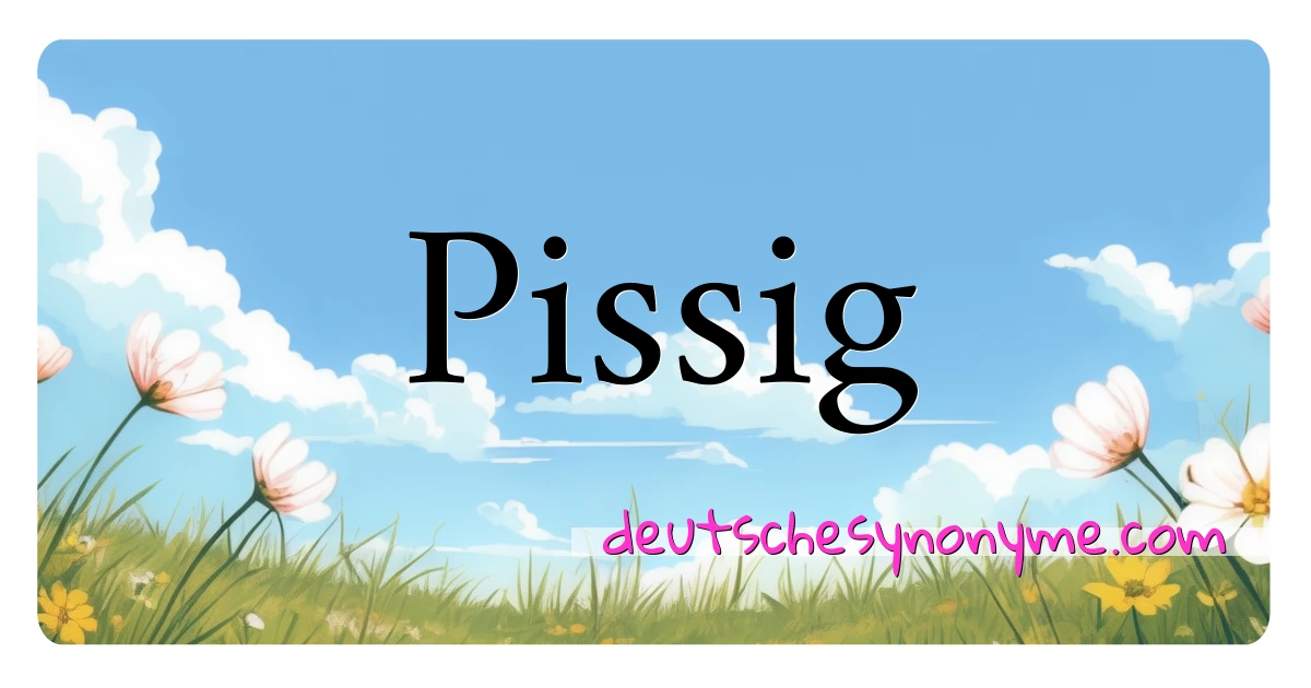 Pissig Synonyme Kreuzworträtsel bedeuten Erklärung und Verwendung