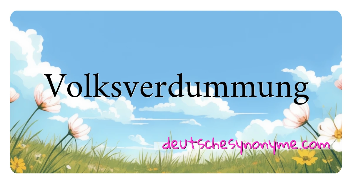 Volksverdummung Synonyme Kreuzworträtsel bedeuten Erklärung und Verwendung