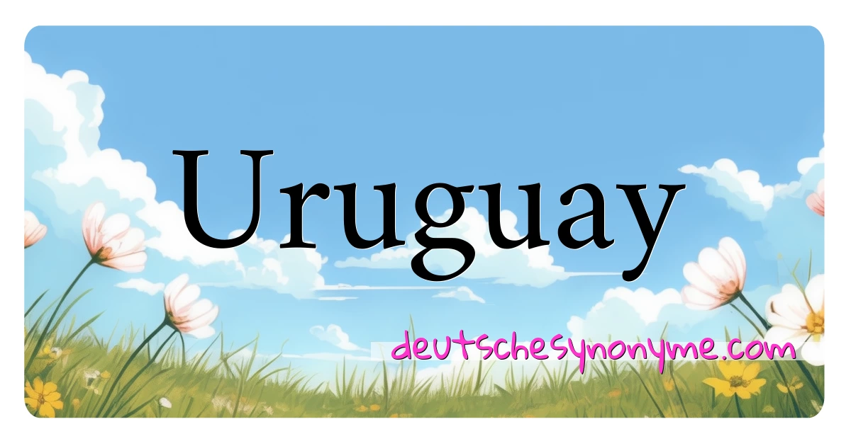 Uruguay Synonyme Kreuzworträtsel bedeuten Erklärung und Verwendung