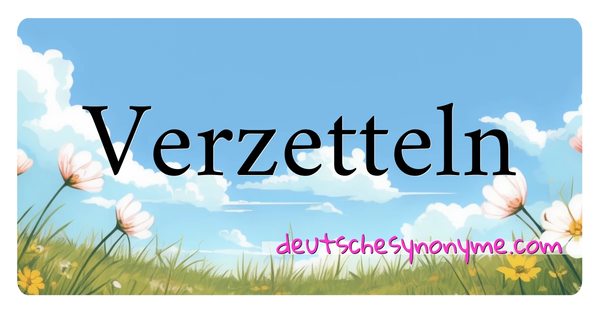 Verzetteln Synonyme Kreuzworträtsel bedeuten Erklärung und Verwendung