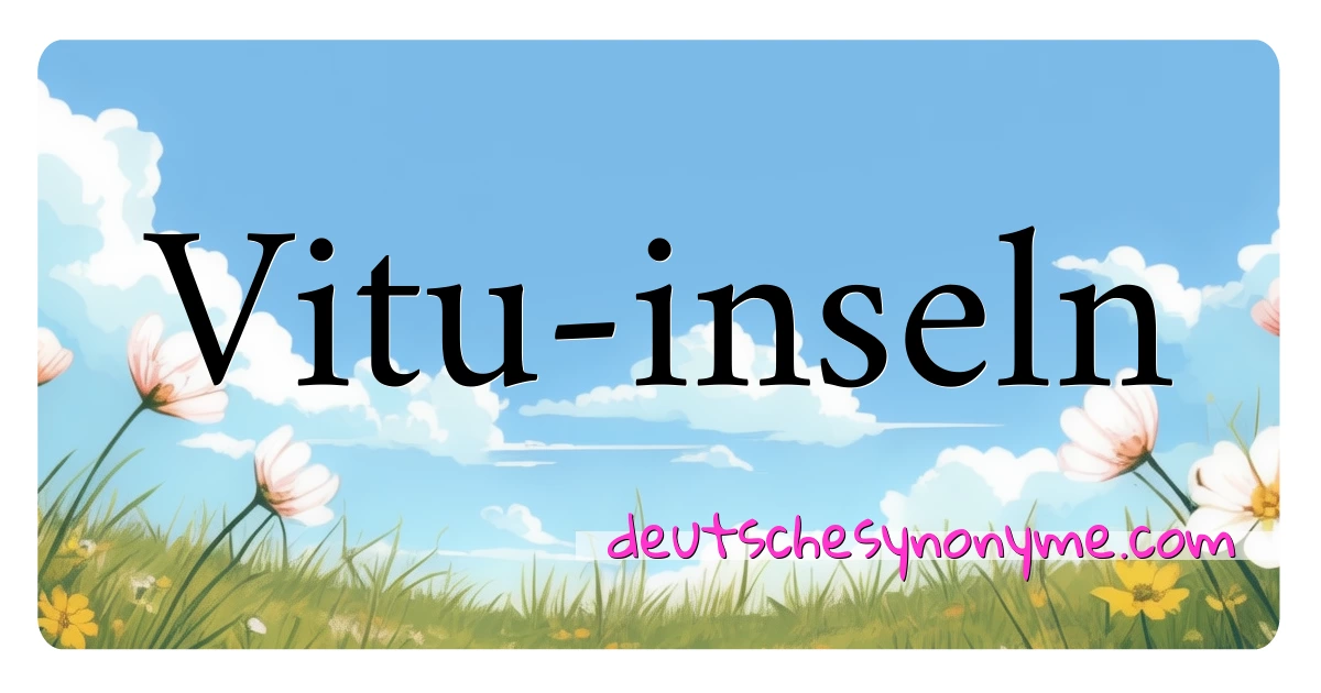 Vitu-inseln Synonyme Kreuzworträtsel bedeuten Erklärung und Verwendung