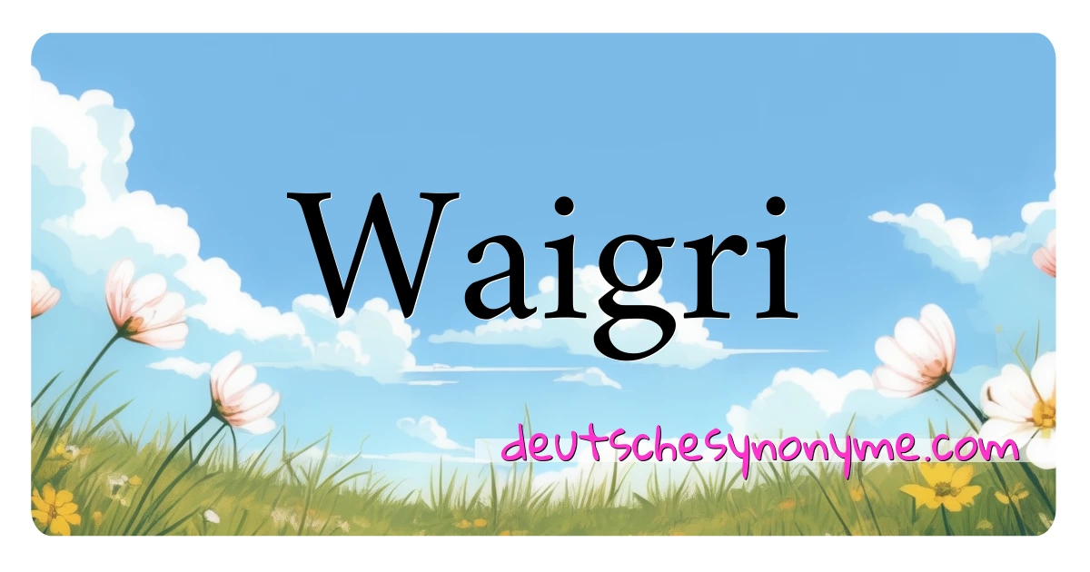 Waigri Synonyme Kreuzworträtsel bedeuten Erklärung und Verwendung