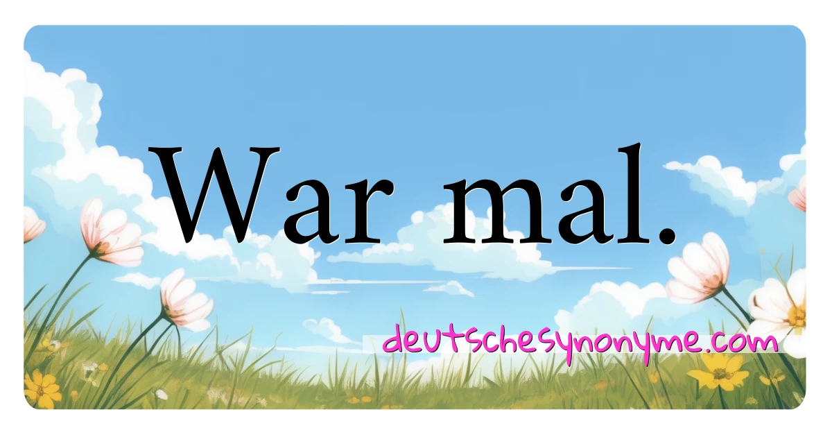 War mal. Synonyme Kreuzworträtsel bedeuten Erklärung und Verwendung