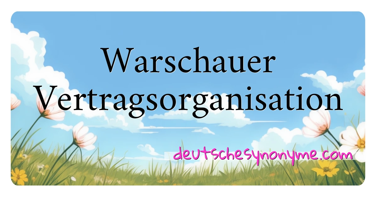 Warschauer Vertragsorganisation Synonyme Kreuzworträtsel bedeuten Erklärung und Verwendung