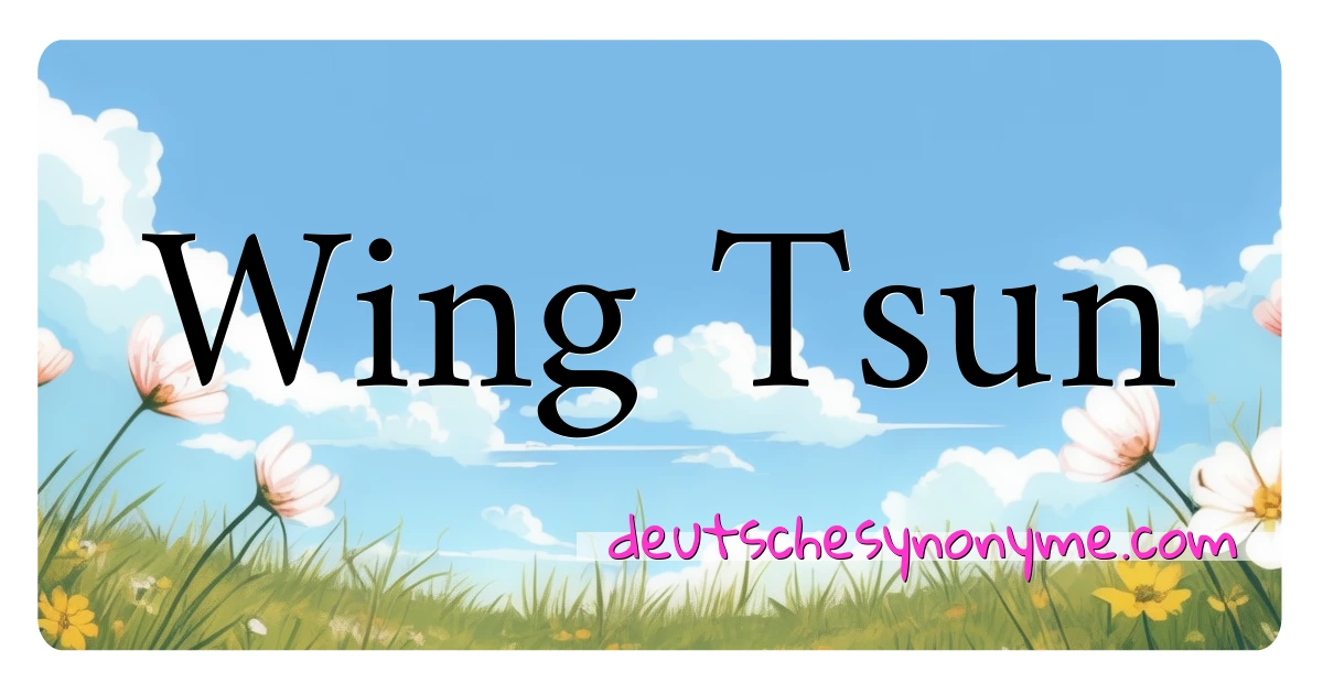 Wing Tsun Synonyme Kreuzworträtsel bedeuten Erklärung und Verwendung