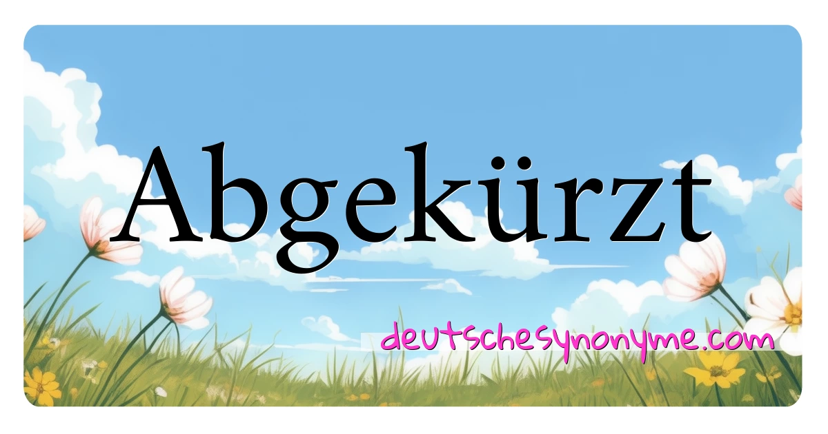 Abgekürzt Synonyme Kreuzworträtsel bedeuten Erklärung und Verwendung