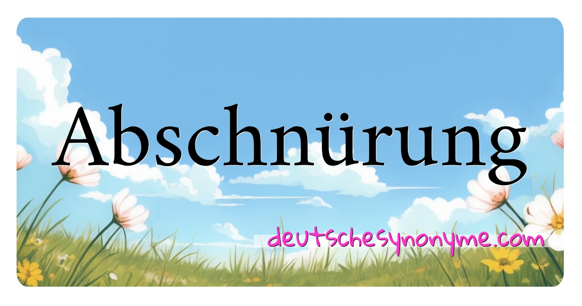 Abschnürung Synonyme Kreuzworträtsel bedeuten Erklärung und Verwendung