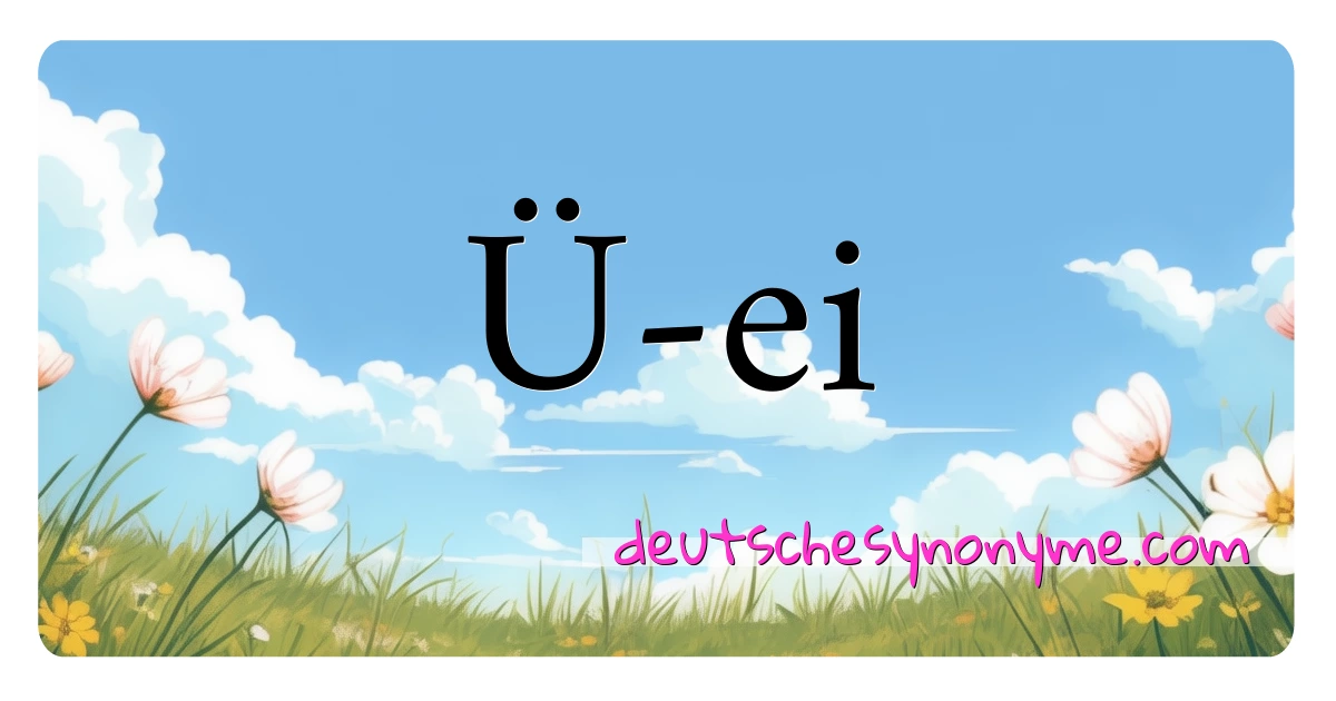 Ü-ei Synonyme Kreuzworträtsel bedeuten Erklärung und Verwendung