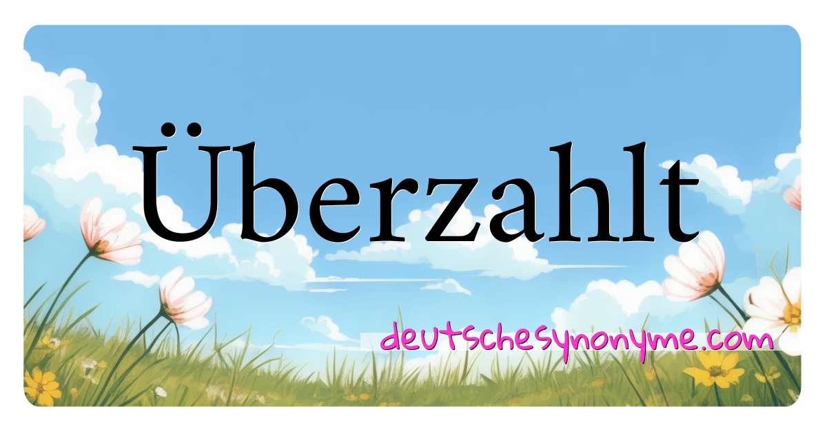 Überzahlt Synonyme Kreuzworträtsel bedeuten Erklärung und Verwendung