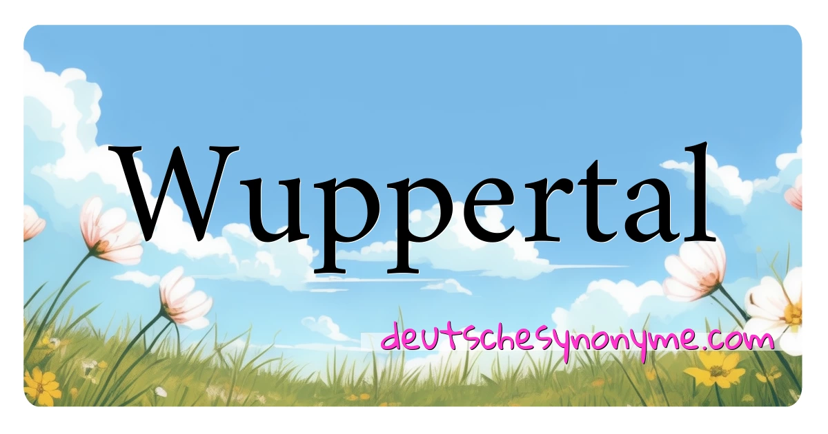 Wuppertal Synonyme Kreuzworträtsel bedeuten Erklärung und Verwendung