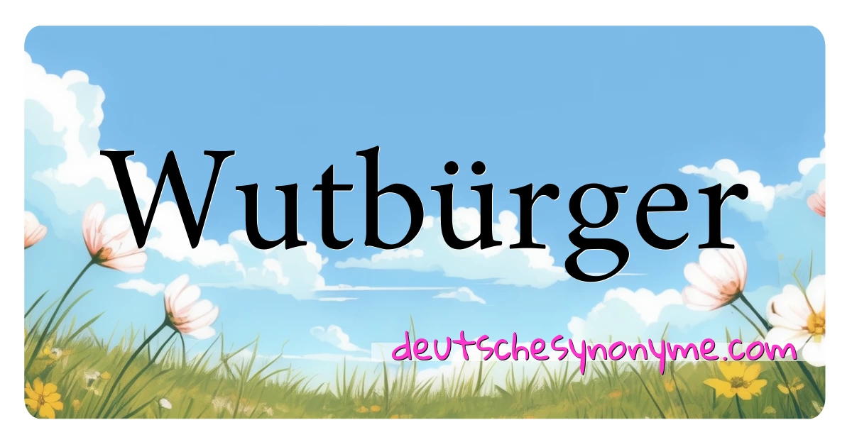 Wutbürger Synonyme Kreuzworträtsel bedeuten Erklärung und Verwendung