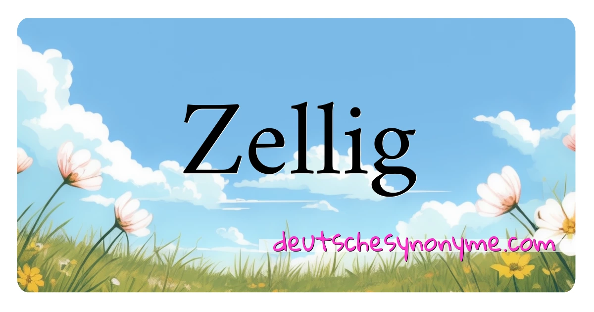 Zellig Synonyme Kreuzworträtsel bedeuten Erklärung und Verwendung