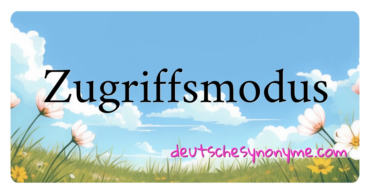 Zugriffsmodus Synonyme Kreuzworträtsel bedeuten Erklärung und Verwendung